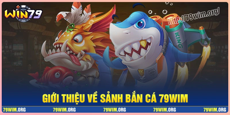Giới thiệu game bắn cá 79wim Giới thiệu game bắn cá 79wim