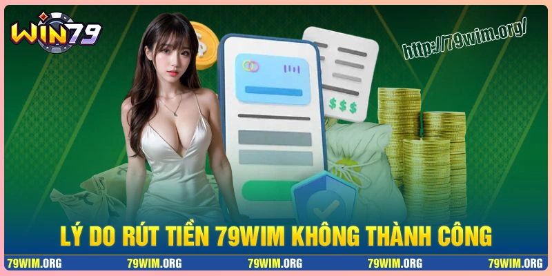 Lý do rút tiền không thành công tại 79wim Lý do rút tiền không thành công tại 79wim